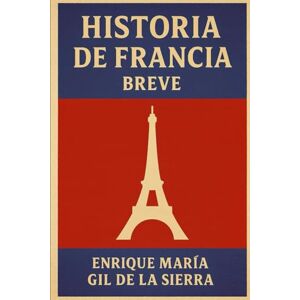 Gil de la Sierra, Enrique María Historia de Francia Breve (Historia de los Pueblos Breve) Gil de la Sierra, Enrique María Historia de Francia Breve (Historia de los Pueblos Breve)