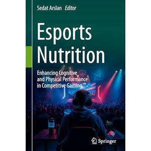 Esports Nutrition: Enhancing Cognitive and Physical Performance in Competitive Gaming Esports Nutrition: Enhancing Cognitive and Physical Performance in Competitive Gaming