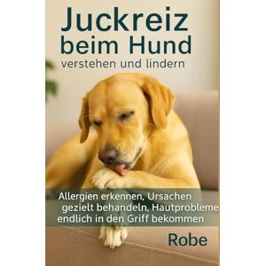 Robe Juckreiz beim Hund – verstehen und lindern: Allergien erkennen, Ursachen richtig einordnen, Hautprobleme nachhaltig in den Griff bekommen Robe Juckreiz beim Hund – verstehen und lindern: Allergien erkennen, Ursachen richtig einordnen, Hautprobleme nachhaltig in den Griff bekommen