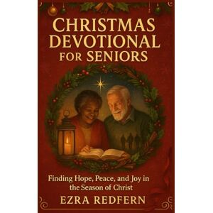 Redfern, Ezra Christmas Devotional for Seniors: Finding Hope, Peace, and Joy in the Season of Christ Redfern, Ezra Christmas Devotional for Seniors: Finding Hope, Peace, and Joy in the Season of Christ