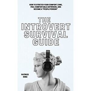 King, Patrick The Introvert Survival Guide: How to Stretch your Comfort Zone, Feel Comfortable Anywhere, and Become a "People Person King, Patrick The Introvert Survival Guide: How to Stretch your Comfort Zone, Feel Comfortable Anywhere, and Become a "People Person