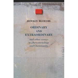Bloechl, Jeffrey Ordinary and Extraordinary: and other essays in phenomenology and Christianity (Entre le visible et l’invisible) Bloechl, Jeffrey Ordinary and Extraordinary: and other essays in phenomenology and Christianity (Entre le visible et l’invisible)