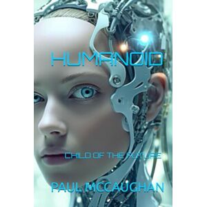MCCAUGHAN, PAUL HUMANOID: CHILD OF THE FUTURE MCCAUGHAN, PAUL HUMANOID: CHILD OF THE FUTURE