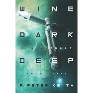Keith, R. Peter The Odyssey: Wine Dark Deep: Book Three: 3 Keith, R. Peter The Odyssey: Wine Dark Deep: Book Three: 3