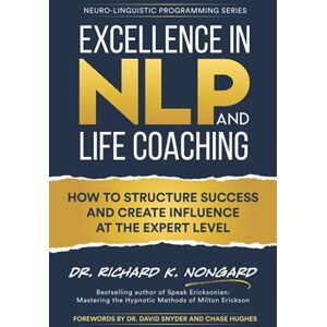 Nongard, Richard Excellence in NLP and Life Coaching: How to Structure Success and Create Influence at the Expert Level (Neuro-Linguistic Programming) Nongard, Richard Excellence in NLP and Life Coaching: How to Structure Success and Create Influence at the Expert Level (Neuro-Linguistic Programming)