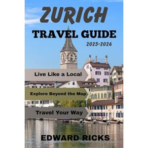 RICKS, EDWARD ZURICH TRAVEL GUIDE 2025-2026: From Lakeside Streets to Alpine Peaks, Discover Zurich’s Charm, Culture, and Hidden Corners (The Smart Traveler Series) RICKS, EDWARD ZURICH TRAVEL GUIDE 2025-2026: From Lakeside Streets to Alpine Peaks, Discover Zurich’s Charm, Culture, and Hidden Corners (The Smart Traveler Series)