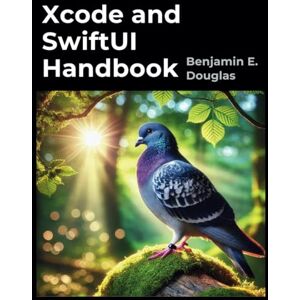 Douglas, Benjamin E. Xcode and SwiftUI Handbook: A Complete guide to IOS App Development: 2 (The Tech Essential Programming Guide) Douglas, Benjamin E. Xcode and SwiftUI Handbook: A Complete guide to IOS App Development: 2 (The Tech Essential Programming Guide)