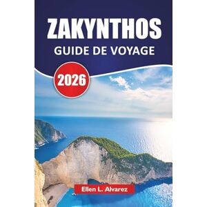 Alvarez, Ellen L. ZAKYNTHOS GUIDE DE VOYAGE 2026: Les meilleures plages, les grottes marines, la cuisine locale, les itinéraires d'île en île et les conseils de voyage pour explorer le paradis ionien de la Grèce Alvarez, Ellen L. ZAKYNTHOS GUIDE DE VOYAGE 2026: Les meilleures plages, les grottes marines, la cuisine locale, les itinéraires d'île en île et les conseils de voyage pour explorer le paradis ionien de la Grèce