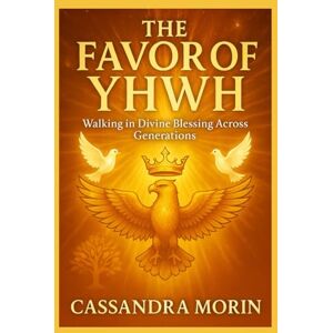 Morin, Cassandra The FAVOR of YHWH: Walking in Divine Blessing Across Generations Morin, Cassandra The FAVOR of YHWH: Walking in Divine Blessing Across Generations