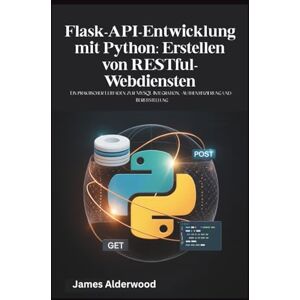 Alderwood, James Flask-API-Entwicklung mit Python: Erstellen von RESTful-Webdiensten: Ein praktischer Leitfaden zur MySQL-Integration, -Authentifizierung und -Bereitstellung Alderwood, James Flask-API-Entwicklung mit Python: Erstellen von RESTful-Webdiensten: Ein praktischer Leitfaden zur MySQL-Integration, -Authentifizierung und -Bereitstellung