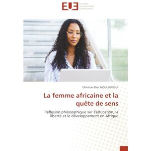 Christian Dior La femme africaine et la quête de sens: Réflexion philosophique sur l’éducation, la liberté et le développement en Afrique Christian Dior La femme africaine et la quête de sens: Réflexion philosophique sur l’éducation, la liberté et le développement en Afrique