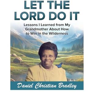 Bradley, Daniel Christian Let the Lord Do It.: Lessons my Grandmother taught me about winning in the wildnerness (Real Life Book Club) Bradley, Daniel Christian Let the Lord Do It.: Lessons my Grandmother taught me about winning in the wildnerness (Real Life Book Club)