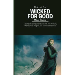 O. Renshaw, Michael All About The Wicked: For Good Movie Review: A Complete Companion Guide with Film Analysis, Themes, Cast Insights, and Audience Reactions O. Renshaw, Michael All About The Wicked: For Good Movie Review: A Complete Companion Guide with Film Analysis, Themes, Cast Insights, and Audience Reactions