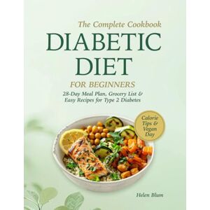 Blum, Helen Diabetic Diet for Beginners: 28-Day Meal Plan, Grocery List & Easy Recipes — The Complete Cookbook for Type 2 Diabetes with Calorie Tips & 1 Vegan Day Blum, Helen Diabetic Diet for Beginners: 28-Day Meal Plan, Grocery List & Easy Recipes — The Complete Cookbook for Type 2 Diabetes with Calorie Tips & 1 Vegan Day