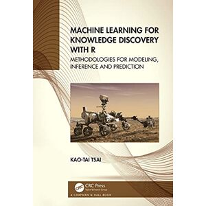 Chapman and Hall/CRC Machine Learning for Knowledge Discovery with R: Methodologies for Modeling, Inference and Prediction Chapman and Hall/CRC Machine Learning for Knowledge Discovery with R: Methodologies for Modeling, Inference and Prediction