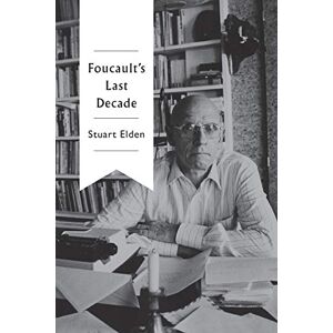 Elden, Stuart Foucault's Last Decade Elden, Stuart Foucault's Last Decade