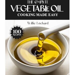 Lockard, Willie THE COMPLETE VEGETABLE OIL COOKING MADE EASY: High-Heat & Versatile Recipes – Frying, Sautés, Baking, Dressings, Marinades, Sauces & More with Neutral ... (The Complete Ingredient Cookbook Collection) Lockard, Willie THE COMPLETE VEGETABLE OIL COOKING MADE EASY: High-Heat & Versatile Recipes – Frying, Sautés, Baking, Dressings, Marinades, Sauces & More with Neutral ... (The Complete Ingredient Cookbook Collection)