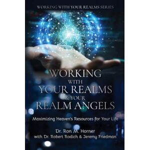 Horner, Dr. Ron M. Working with Your Realms & Your Realm Angels: Maximizing Heaven’s Resources for Your Life Horner, Dr. Ron M. Working with Your Realms & Your Realm Angels: Maximizing Heaven’s Resources for Your Life