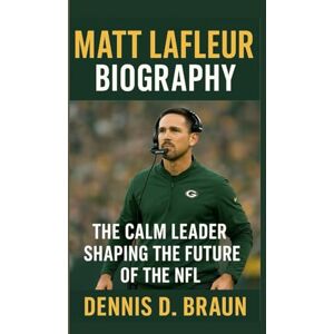 Braun MATT LAFLEUR BIOGRAPHY: The Calm Leader Shaping the Future of the NFL Braun MATT LAFLEUR BIOGRAPHY: The Calm Leader Shaping the Future of the NFL