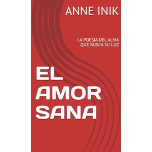 INIK, SR ANNE EL AMOR SANA: LA POESIA DEL ALMA QUE BUSCA SU LUZ INIK, SR ANNE EL AMOR SANA: LA POESIA DEL ALMA QUE BUSCA SU LUZ
