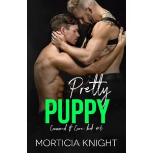 Knight, Morticia Pretty Puppy: An M/M Pet Play Daddy Romance: 6 (Command & Care) Knight, Morticia Pretty Puppy: An M/M Pet Play Daddy Romance: 6 (Command & Care)