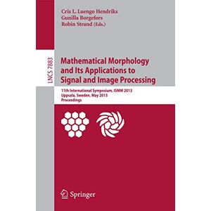 Mathematical Morphology and Its Applications to Signal and Image Processing: 11th International Symposium, ISMM 2013, Uppsala, Sweden, May 27-29, ... (Lecture Notes in Computer Science, 7883) Mathematical Morphology and Its Applications to Signal and Image Processing: 11th International Symposium, ISMM 2013, Uppsala, Sweden, May 27-29, ... (Lecture Notes in Computer Science, 7883)