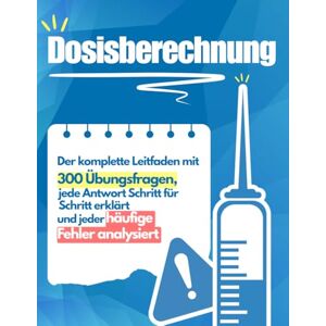 Huot, Frontino Dosisberechnung: Die Meisterung: Der komplette Leitfaden mit 300 Übungsfragen, jede Antwort Schritt für Schritt erklärt und jeder häufige Fehler analysiert Huot, Frontino Dosisberechnung: Die Meisterung: Der komplette Leitfaden mit 300 Übungsfragen, jede Antwort Schritt für Schritt erklärt und jeder häufige Fehler analysiert