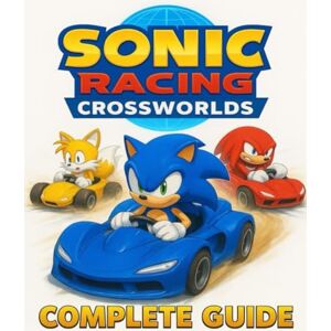Frank, Paul R. SONIC RACING: CROSSWORLDS: The Complete Guide to Tracks, Teams, Strategies, and Secrets for Mastering Every Race Frank, Paul R. SONIC RACING: CROSSWORLDS: The Complete Guide to Tracks, Teams, Strategies, and Secrets for Mastering Every Race
