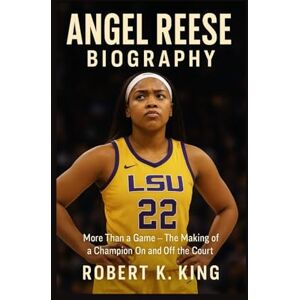 K. King, Robert ANGEL REESE BIOGRAPHY: More Than a Game — The Making of a Champion On and Off the Court K. King, Robert ANGEL REESE BIOGRAPHY: More Than a Game — The Making of a Champion On and Off the Court