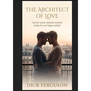 Ferguson, Dick The Architect of Love: Can the master of perfect matches design his own happy ending? Ferguson, Dick The Architect of Love: Can the master of perfect matches design his own happy ending?