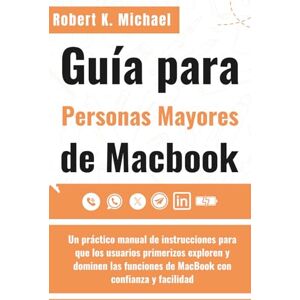 K. Michael, Robert Guía para personas mayores de Macbook: Un práctico manual de instrucciones para que los usuarios primerizos exploren y dominen las funciones de MacBook con confianza y facilidad K. Michael, Robert Guía para personas mayores de Macbook: Un práctico manual de instrucciones para que los usuarios primerizos exploren y dominen las funciones de MacBook con confianza y facilidad