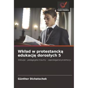 Dichatschek, Günther Wkład w protestancką edukację dorosłych 5: Inkluzja pedagogika traumy zapobieganie przemocy Dichatschek, Günther Wkład w protestancką edukację dorosłych 5: Inkluzja pedagogika traumy zapobieganie przemocy