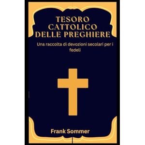 Sommer, Frank Tesoro cattolico delle preghiere: Una raccolta di devozioni secolari per i fedeli (United in Prayer: Catholic Novenas Across Languages) Sommer, Frank Tesoro cattolico delle preghiere: Una raccolta di devozioni secolari per i fedeli (United in Prayer: Catholic Novenas Across Languages)
