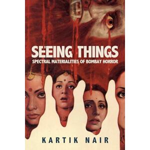 Nair, Kartik Seeing Things: Spectral Materialities of Bombay Horror (South Asia Across the Disciplines) Nair, Kartik Seeing Things: Spectral Materialities of Bombay Horror (South Asia Across the Disciplines)