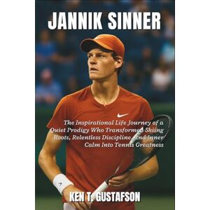 T. Gustafson, Ken Jannik Sinner Biography: The Inspirational Life Journey of a Quiet Prodigy Who Transformed Skiing Roots, Relentless Discipline, and Inner Calm Into Tennis Greatness T. Gustafson, Ken Jannik Sinner Biography: The Inspirational Life Journey of a Quiet Prodigy Who Transformed Skiing Roots, Relentless Discipline, and Inner Calm Into Tennis Greatness