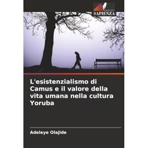 Olajide, Adeleye L'esistenzialismo di Camus e il valore della vita umana nella cultura Yoruba Olajide, Adeleye L'esistenzialismo di Camus e il valore della vita umana nella cultura Yoruba