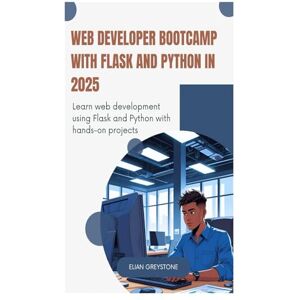 Greystone, Elian Web Developer Bootcamp with Flask and Python in 2025: Learn web development using Flask and Python with hands-on projects Greystone, Elian Web Developer Bootcamp with Flask and Python in 2025: Learn web development using Flask and Python with hands-on projects