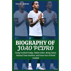 Landrum, Cory R. Biography of JOAO PEDRO: Young Football Prodigy, Skilled striker, Rising Talent, National Team Standout, and Future Star of World Football Landrum, Cory R. Biography of JOAO PEDRO: Young Football Prodigy, Skilled striker, Rising Talent, National Team Standout, and Future Star of World Football