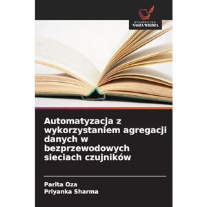 Oza, Parita Automatyzacja z wykorzystaniem agregacji danych w bezprzewodowych sieciach czujników Oza, Parita Automatyzacja z wykorzystaniem agregacji danych w bezprzewodowych sieciach czujników