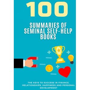 Mayer, Simon 100 Summaries of Seminal Self-Help Books: The Keys to Success in Finance, Relationships, Happiness and Personal Development (Compact Knowledge: History and Literature) Mayer, Simon 100 Summaries of Seminal Self-Help Books: The Keys to Success in Finance, Relationships, Happiness and Personal Development (Compact Knowledge: History and Literature)
