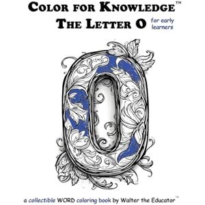 Walter the Educator Color for Knowledge: The Letter O ('s Color for Knowledge(tm) Book) Walter the Educator Color for Knowledge: The Letter O ('s Color for Knowledge(tm) Book)