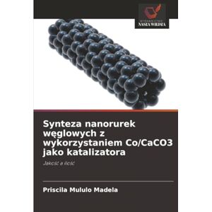 Mululo Madela, Priscila Synteza nanorurek węglowych z wykorzystaniem Co/CaCO3 jako katalizatora: Jakość a ilość: Jako¿¿ a ilo¿¿ Mululo Madela, Priscila Synteza nanorurek węglowych z wykorzystaniem Co/CaCO3 jako katalizatora: Jakość a ilość: Jako¿¿ a ilo¿¿