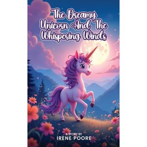 Poore, Irene The Dreamy Unicorn And The Whispering Winds Poore, Irene The Dreamy Unicorn And The Whispering Winds