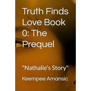 Amansic, Keempee Truth Finds Love Book 0: The Prequel: "Nathalie's Story": 1 Amansic, Keempee Truth Finds Love Book 0: The Prequel: "Nathalie's Story": 1