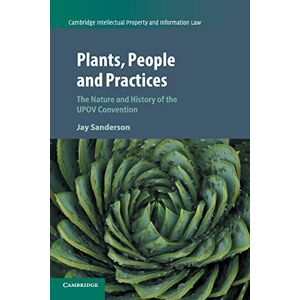 Sanderson, Jay Plants, People and Practices: The Nature and History of the UPOV Convention: 37 (Cambridge Intellectual Property and Information Law, Series Number 37) Sanderson, Jay Plants, People and Practices: The Nature and History of the UPOV Convention: 37 (Cambridge Intellectual Property and Information Law, Series Number 37)