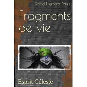 Herrera Pérez, David Fragments de vie: Esprit Céleste Herrera Pérez, David Fragments de vie: Esprit Céleste
