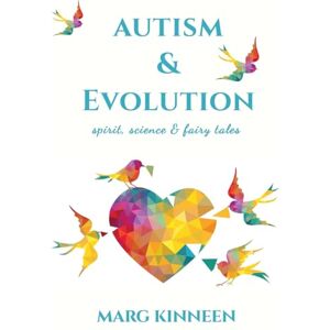 Kinneen, Marg Autism & Evolution: Spirit, Science and Fairy Tales: Spirit, Science & Fairy Tales Kinneen, Marg Autism & Evolution: Spirit, Science and Fairy Tales: Spirit, Science & Fairy Tales