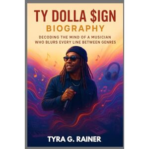 G. RAINER, TYRA TY DOLLA SIGN BIOGRAPHY : DECODING THE MIND OF A MUSICIAN WHO BLURS EVERY LINE BETWEEN GENRES: HOW ONE MAN TURNED HIS SOUND INTO A MOVEMENT G. RAINER, TYRA TY DOLLA SIGN BIOGRAPHY : DECODING THE MIND OF A MUSICIAN WHO BLURS EVERY LINE BETWEEN GENRES: HOW ONE MAN TURNED HIS SOUND INTO A MOVEMENT
