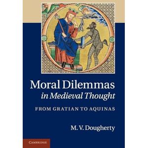 Dougherty, M. V. Moral Dilemmas in Medieval Thought: From Gratian To Aquinas Dougherty, M. V. Moral Dilemmas in Medieval Thought: From Gratian To Aquinas