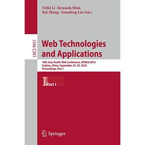 Web Technologies and Applications: 18th Asia-Pacific Web Conference, APWeb 2016, Suzhou, China, September 23-25, 2016. Proceedings, Part I: 9931 (Lecture Notes in Computer Science, 9931) Web Technologies and Applications: 18th Asia-Pacific Web Conference, APWeb 2016, Suzhou, China, September 23-25, 2016. Proceedings, Part I: 9931 (Lecture Notes in Computer Science, 9931)